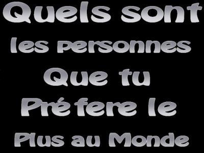 quels sont les personnes que tu prétere le plus au monde
